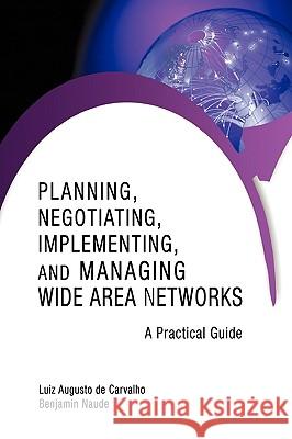 Planning, Negotiating, Implementing, and Managing Wide Area Networks: A Practical Guide Augusto De Carvalho, Luiz 9781440163913 iUniverse.com - książka