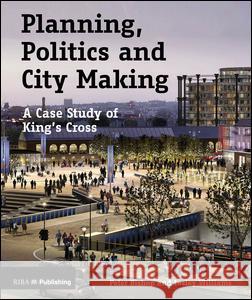 Planning, Politics and City-Making: A Case Study of King's Cross Peter Bishop Lesley Williams 9781859466353 Riba Publishing - książka