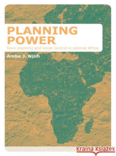 Planning Power : Town Planning and Social Control in Colonial Africa Ambe Njoh Ambe Njoh  9781844721603 Taylor & Francis - książka