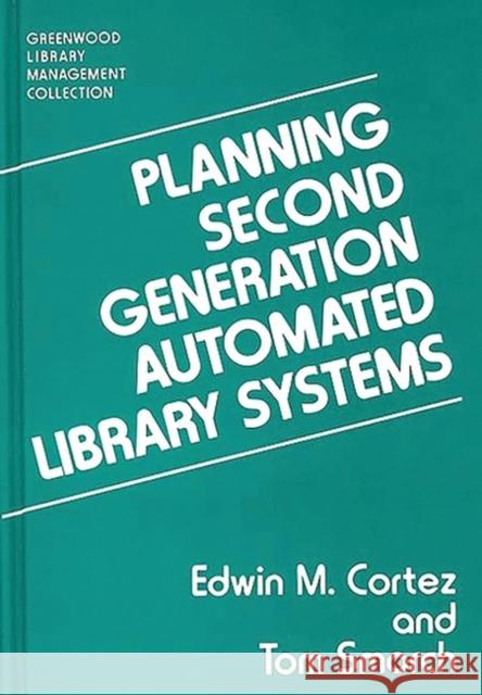 Planning Second Generation Automated Library Systems Edwin Cortez Tom Smorch Tom Smorch 9780313283611 Greenwood Press - książka