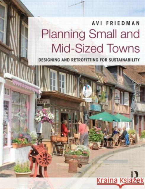 Planning Small and Mid-Sized Towns: Designing and Retrofitting for Sustainability Avi Friedman   9780415539302 Taylor and Francis - książka