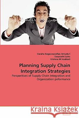 Planning Supply Chain Integration Strategies Varaha Nageswararao Amuduri Dasarathi Sahu Krishna M 9783639305401 VDM Verlag - książka