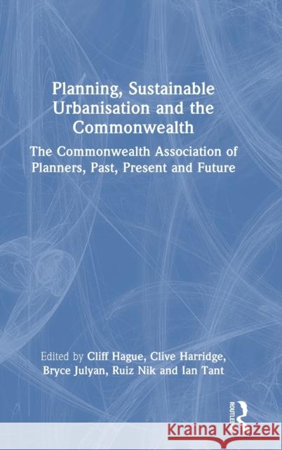 Planning, Sustainable Urbanisation and the Commonwealth: The Commonwealth Association of Planners, Past, Present and Future Cliff Hague Clive Harridge Bryce Julyan 9781032414010 Routledge - książka