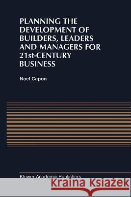 Planning the Development of Builders, Leaders and Managers for 21st-Century Business: Curriculum Review at Columbia Business School N. Capon 9789401073127 Springer - książka