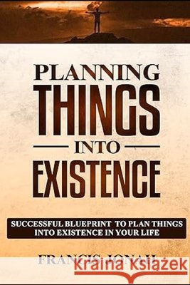 Planning Things Into Existence: Successful Blueprint To Plan Things Into Existence in Your Life Jonah, Francis 9798245838335 Independently Published - książka