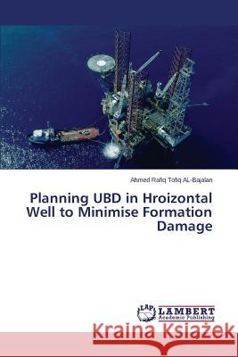 Planning UBD in Hroizontal Well to Minimise Formation Damage Al-Bajalan Ahmed Rafiq Tofiq 9783659713194 LAP Lambert Academic Publishing - książka