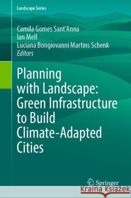 Planning with Landscape: Green Infrastructure to Build Climate-Adapted Cities Camila Gome Ian Mell Luciana Bongiovanni Martins Schenk 9783031183317 Springer - książka