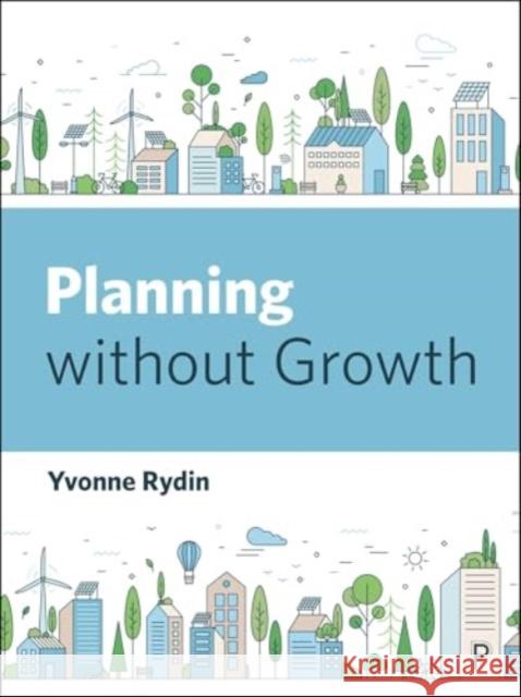 Planning without Growth Yvonne (Bartlett School of Planning, University College London) Rydin 9781447369776 Bristol University Press - książka