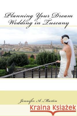 Planning Your Dream Wedding in Tuscany Jennifer a. Martin 9781519413994 Createspace Independent Publishing Platform - książka