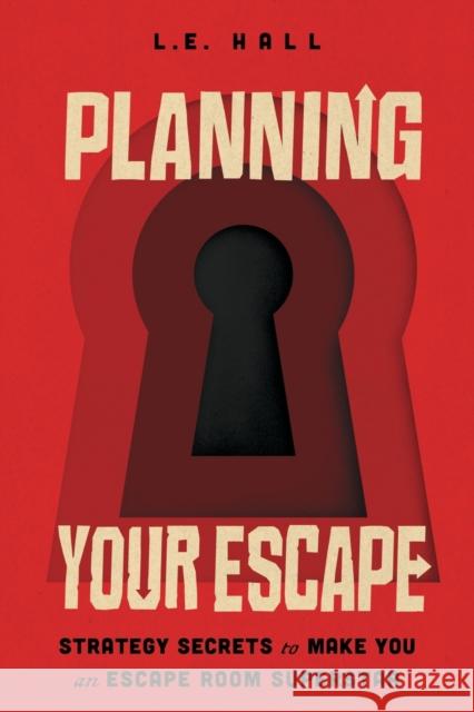 Planning Your Escape: Strategy Secrets to Make You an Escape Room Superstar L. E. Hall 9781982140342 Tiller Press - książka