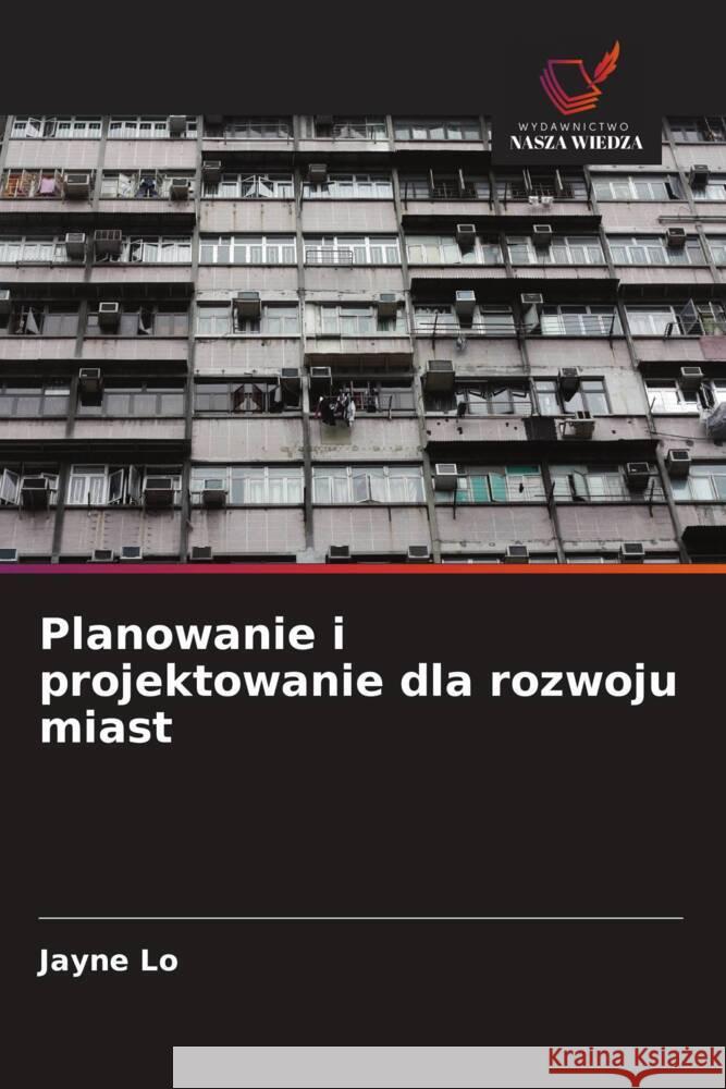 Planowanie i projektowanie dla rozwoju miast Lo, Jayne 9786208625443 Wydawnictwo Nasza Wiedza - książka