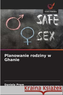 Planowanie rodziny w Ghanie Prem, Daniela 9786206712190 Wydawnictwo Nasza Wiedza - książka