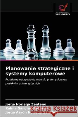 Planowanie strategiczne i systemy komputerowe Jorge Noriega Zenteno, Zulma Sánchez Estrada, Jorge Aarón Noriega Sánchez 9786203630213 Wydawnictwo Nasza Wiedza - książka