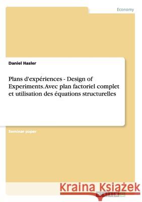 Plans d'expériences - Design of Experiments. Avec plan factoriel complet et utilisation des équations structurelles Hasler, Daniel 9783656818618 Grin Verlag Gmbh - książka