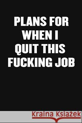 Plans for When I Quit This Fucking Job: A Humorous Workplace Approach To Counting The Hours Until Quitting Time Sarcastic Funny Blan 9781097921232 Independently Published - książka