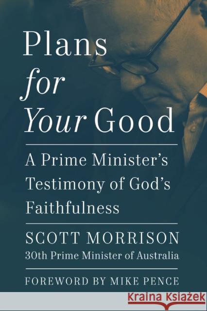 Plans For Your Good: A Prime Minister's Testimony of God's Faithfulness Scott Morrison 9781400340286 Thomas Nelson Publishers - książka