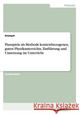 Planspiele als Methode kontextbezogenen, guten Physikunterrichts. Einführung und Umsetzung im Unterricht Anonym 9783668007147 Grin Verlag - książka