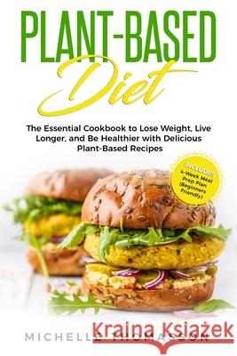 Plant - Based Diet: The Essential Cookbook to Lose Weight, Live Longer, and Be Healthier with Delicious Plant-Based Recipes-Includes 4-Wee Michelle Thomasson 9781088722671 Independently Published - książka