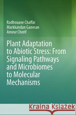 Plant Adaptation to Abiotic Stress: From Signaling Pathways and Microbiomes to Molecular Mechanisms Radhouane Chaffai Markkandan Ganesan Ameur Cherif 9789819706747 Springer - książka