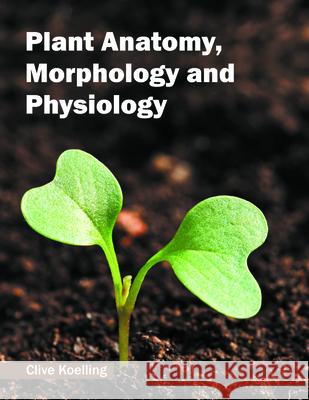 Plant Anatomy, Morphology and Physiology Clive Koelling 9781682863268 Syrawood Publishing House - książka