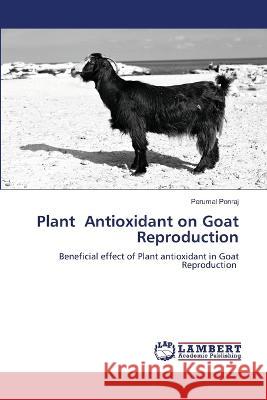 Plant Antioxidant on Goat Reproduction Ponraj, Perumal 9786206158677 LAP Lambert Academic Publishing - książka