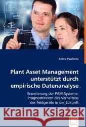 Plant Asset Management unterstützt durch empirische Datenanalyse : Erweiterung der PAM-Systeme: Prognostizieren des Verhaltens der Feldgeräte in der Zukunft Pawlenko, Andrej 9783639014143 VDM Verlag Dr. Müller - książka