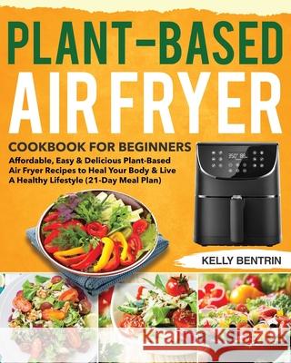 Plant-Based Air Fryer Cookbook for Beginners Kelly Bentrin 9781953702937 Jake Cookbook - książka