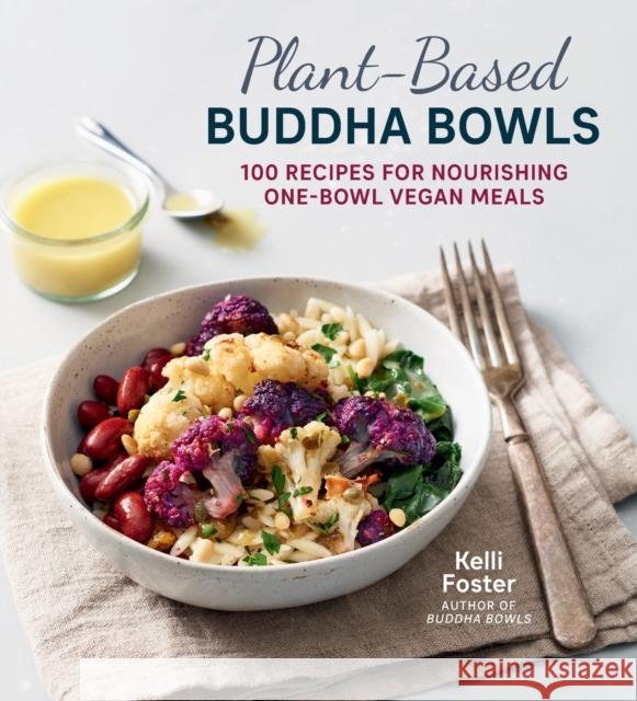 Plant-Based Buddha Bowls: 100 Recipes for Nourishing One-Bowl Vegan Meals Foster, Kelli 9781592339501 Harvard Common Press,U.S. - książka