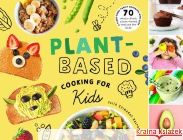 Plant-Based Cooking for Kids: A Plant-Based Family Cookbook with Over 70 Whole-Food, Plant-Based Recipes for Kids Goimarac Ralphs, Faith 9781638191322 Bushel & Peck Books - książka