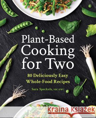 Plant-Based Cooking for Two: 80 Deliciously Easy Whole-Food Recipes Speckels, Sara 9781638079453 Rockridge Press - książka