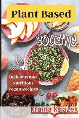 Plant Based Cooking: Simple and Delicious Vegan Recipes for Busy People Emily Soto   9781803908885 Angelica S. Davis - książka