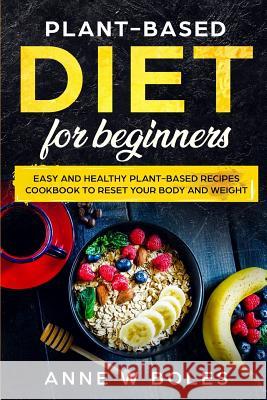 Plant-Based Diet for Beginners: Easy and Healthy Plant-Based Recipes Cookbook to Reset Your Body and Weight Anne W 9781081294632 Independently Published - książka