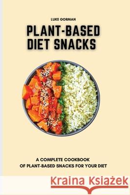 Plant-Based Diet Snacks: A Complete Cookbook of Plant-Based Snacks for your Diet Luke Gorman 9781802772548 Luke Gorman - książka
