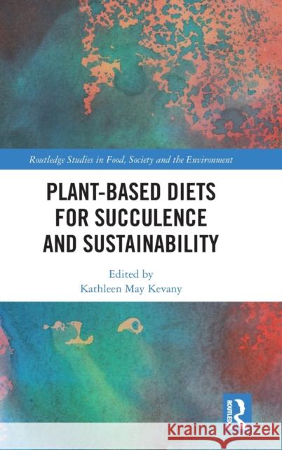 Plant-Based Diets for Succulence and Sustainability Kathleen May Kevany 9781138385405 Routledge - książka