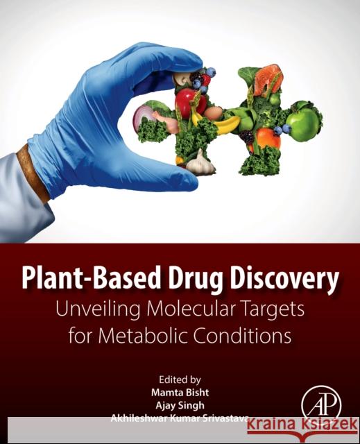 Plant-Based Drug Discovery: Unveiling Molecular Targets for Metabolic Conditions Akhileshwar Kumar Srivastava Mamta Bisht Ajay Singh 9780443316982 Academic Press - książka