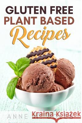 Plant Based Gluten Free Recipes: Beginner's Cookbook to Healthy Plant-Based Eating Anne W 9781792816871 Independently Published - książka