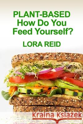 PLANT-BASED How Do You Feed Yourself? Lora Reid 9781666407785 Nuvision Designs Publishing - książka