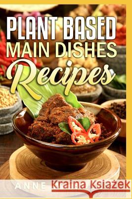 Plant Based Main Dishes Recipes: Beginner's Cookbook to Healthy Plant-Based Eating Anne W 9781792817434 Independently Published - książka