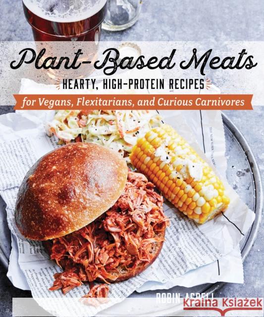 Plant-Based Meats: Hearty, High-Protein Recipes for Vegans, Flexitarians, and Curious Carnivores Robin Asbell 9781682682210 Countryman Press - książka