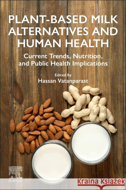 Plant-Based Milk Alternatives and Human Health: Current Trends, Nutrition, and Public Health Implications Hassan Vatanparast 9780443217142 Elsevier - Health Sciences Division - książka