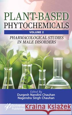 Plant-Based Phytochemicals, Volume 2: Pharmacological Studies in Male Disorders Durgesh Nandini Chauhan Nagendra Singh Chauhan 9781394272150 Wiley-Scrivener - książka