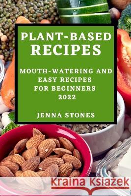 Plant-Based Recipes 2022: Mouth-Watering and Easy Recipes for Beginners Jenna Stones   9781804508503 Jenna Stones - książka