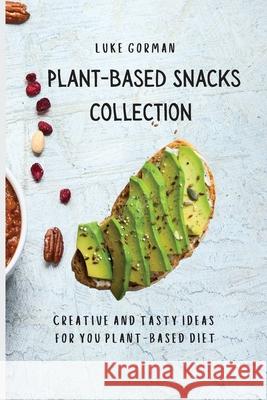 Plant-Based Snacks Collection: Creative and Tasty Ideas for you Plant-Based Diet Luke Gorman 9781802772562 Luke Gorman - książka