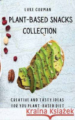 Plant-Based Snacks Collection: Creative and Tasty Ideas for you Plant-Based Diet Luke Gorman 9781802772579 Luke Gorman - książka