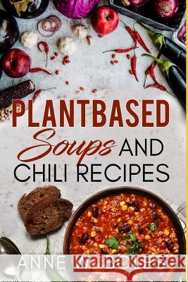 Plant Based Soups and Chili Recipes: Beginner's Cookbook to Healthy Plant-Based Eating Anne W 9781792820809 Independently Published - książka