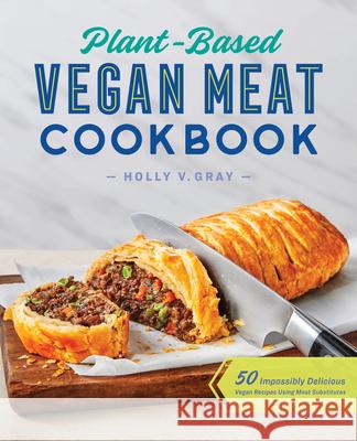 Plant-Based Vegan Meat Cookbook: 50 Impossibly Delicious Vegan Recipes Using Meat Substitutes Holly Gray 9781648764615 Rockridge Press - książka