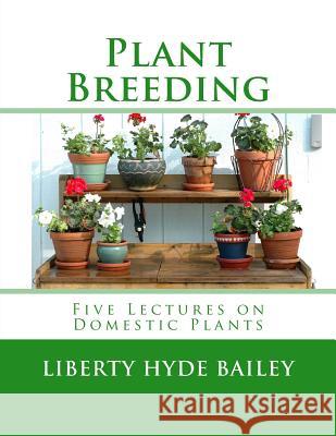 Plant Breeding: Five Lectures on Domestic Plants Liberty Hyde Bailey Roger Chambers 9781985073494 Createspace Independent Publishing Platform - książka