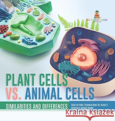 Plant Cells vs. Animal Cells: Similarities and Differences Cells for Kids Science Book for Grade 5 Children\'s Biology Books Baby Professor 9781541986886 Baby Professor - książka