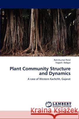 Plant Community Structure and Dynamics Rohitkumar Patel, Yogesh Dabgar 9783659190025 LAP Lambert Academic Publishing - książka