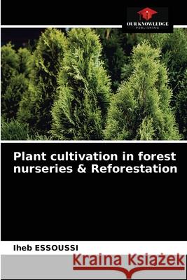 Plant cultivation in forest nurseries & Reforestation Iheb Essoussi 9786203257182 Our Knowledge Publishing - książka